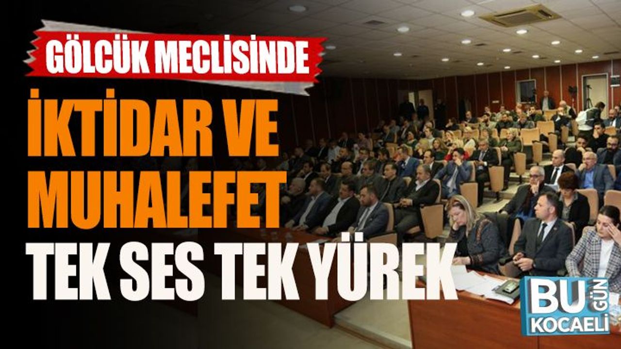 Gölcük Meclisi Tek Ses Tek Yürek